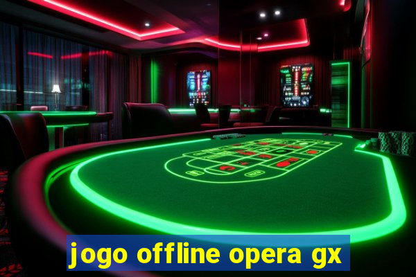 jogo offline opera gx